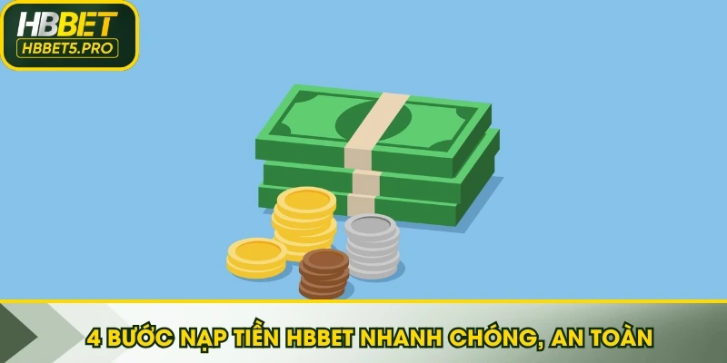 4 Bước nạp tiền HBBET nhanh chóng, an toàn
