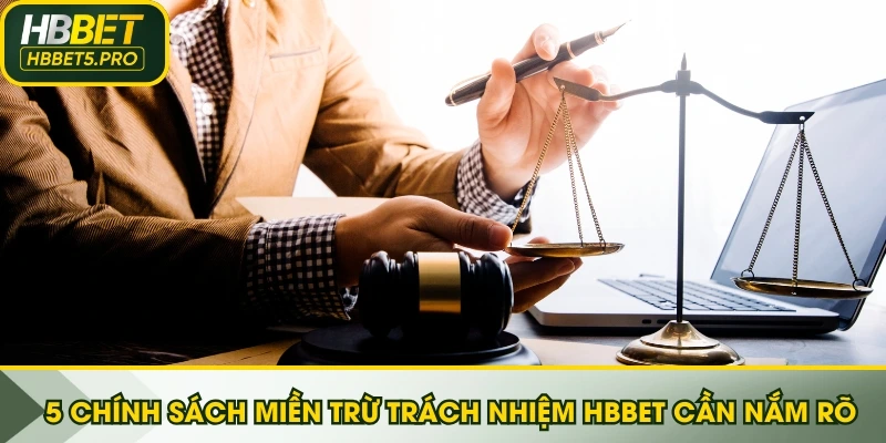 5 Chính sách miền trừ trách nhiệm HBBET cần nắm rõ