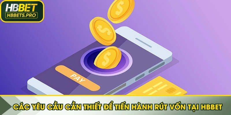 Các yêu cầu cần thiết để tiến hành rút vốn tại HBBET