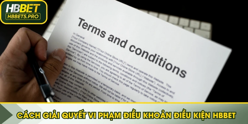 Cách giải quyết vi phạm điều khoản điều kiện HBBET