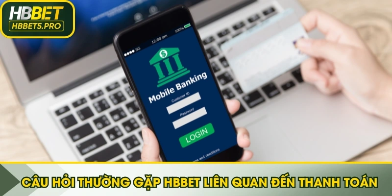 Câu hỏi thường gặp HBBET liên quan đến thanh toán