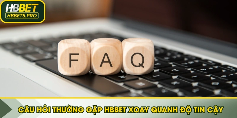 Câu hỏi thường gặp HBBET xoay quanh độ tin cậy