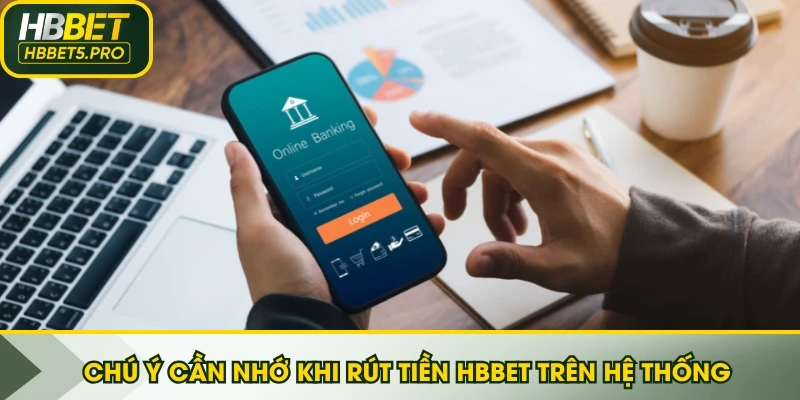 Chú ý cần nhớ khi rút tiền HBBET trên hệ thống