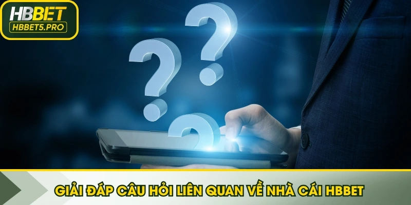 Giải đáp câu hỏi liên quan về nhà cái HBBET