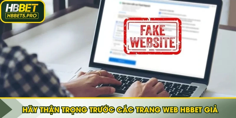 Hãy thận trọng trước các trang web HBBET giả