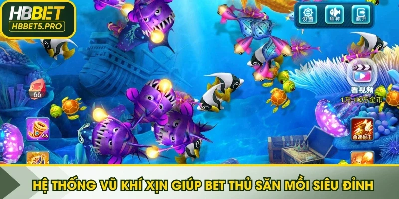 Hệ thống vũ khí xịn giúp bet thủ săn mồi siêu đỉnh