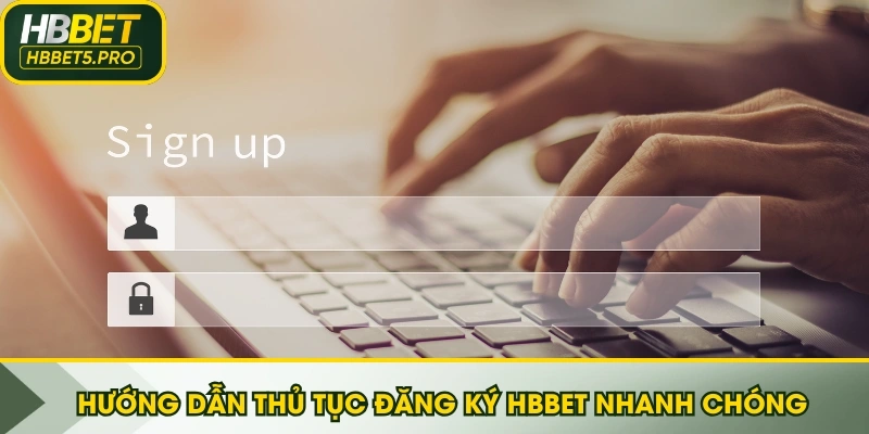 Hướng dẫn thủ tục đăng ký HBBET nhanh chóng