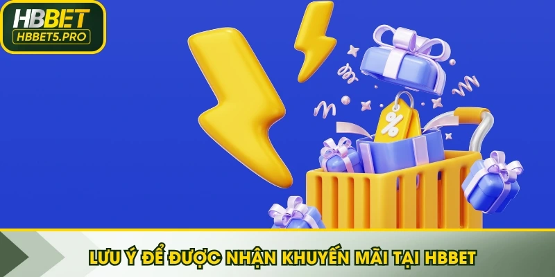 Lưu ý để được nhận khuyến mãi tại HBBET