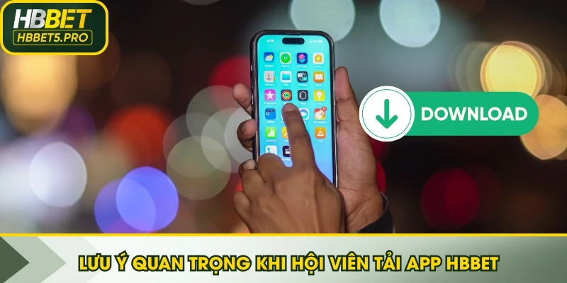 Lưu ý quan trọng khi hội viên tải app HBBET