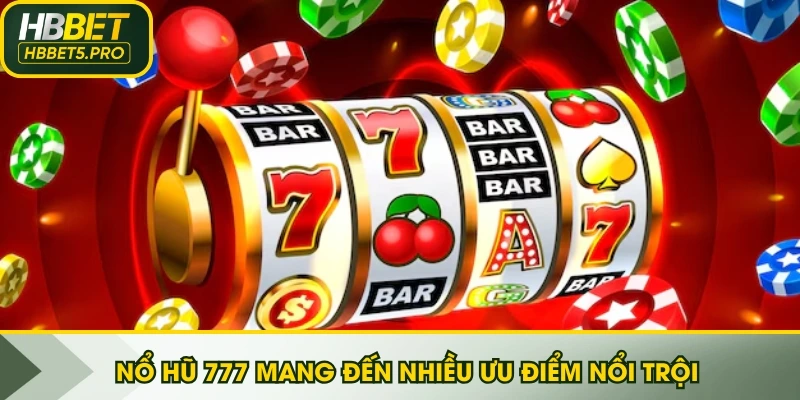 Nổ hũ 777 mang đến nhiều ưu điểm nổi trội