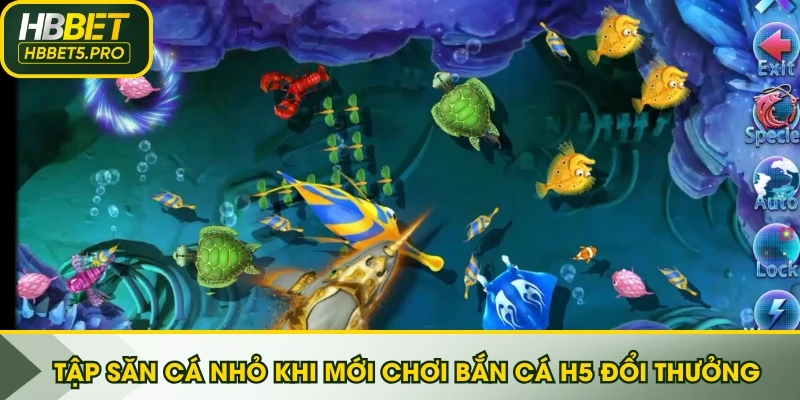Tập săn cá nhỏ khi mới chơi Bắn cá H5 đổi thưởng